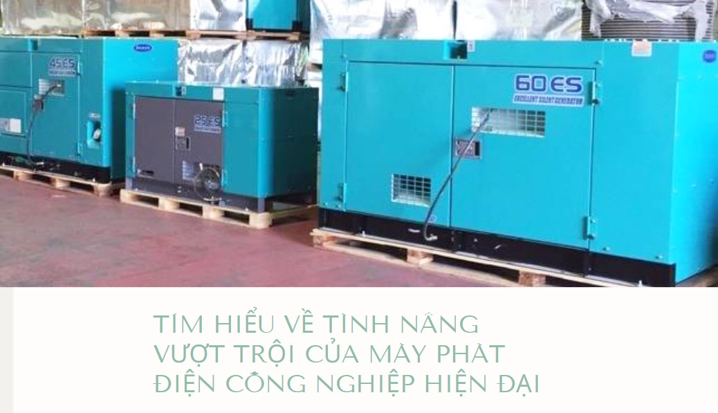 Tìm hiểu về tính năng vượt trội của máy phát điện công nghiệp hiện đại
